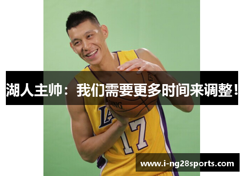 湖人主帅：我们需要更多时间来调整！