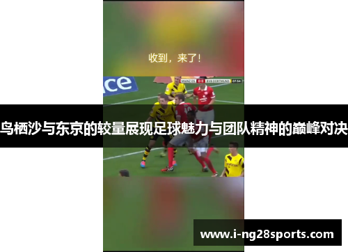 鸟栖沙与东京的较量展现足球魅力与团队精神的巅峰对决